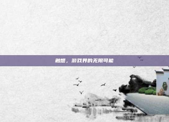 触想，游戏界的无限可能