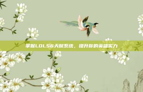 掌握LOLS6天赋系统,提升你的英雄实力
