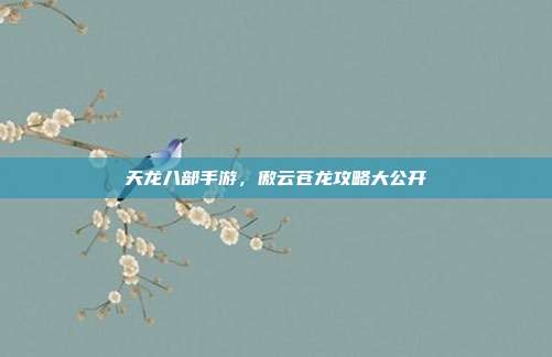 天龙八部手游,傲云苍龙攻略大公开