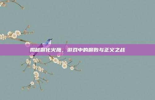 揭秘腐化火鹰,游戏中的腐败与正义之战