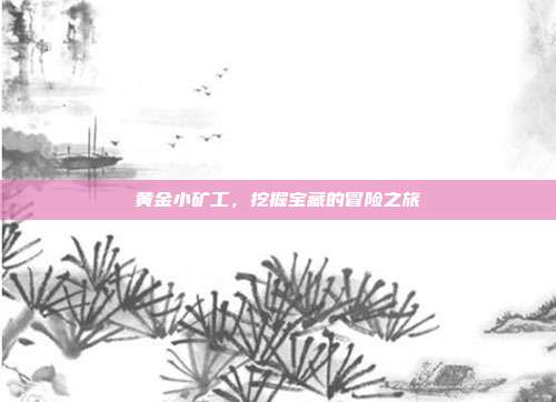 黄金小矿工，挖掘宝藏的冒险之旅
