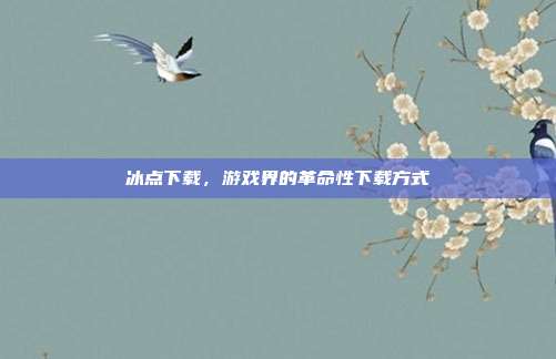 冰点下载,游戏界的革命性下载方式