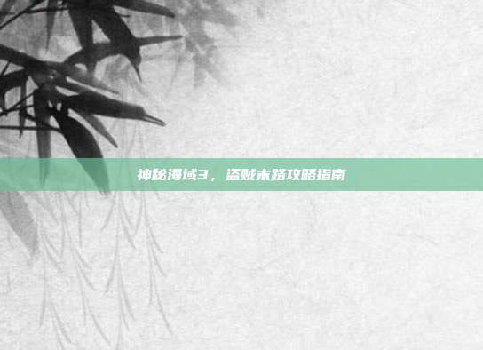 神秘海域3,盗贼末路攻略指南