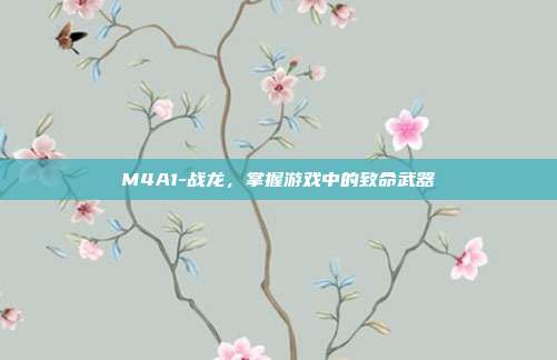 M4A1-战龙,掌握游戏中的致命武器