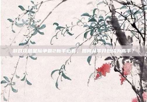 游戏攻略星际争霸2新手必看,如何从零开始成为高手?