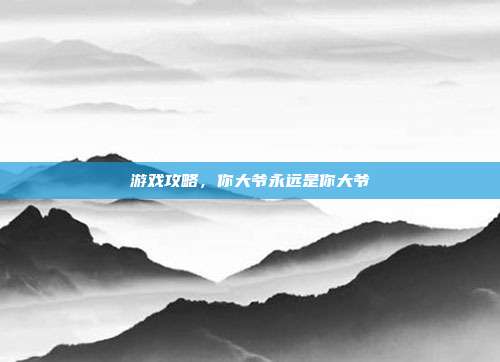 游戏攻略,你大爷永远是你大爷