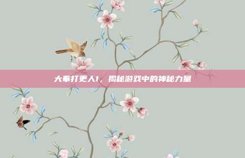 大奉打更人1,揭秘游戏中的神秘力量