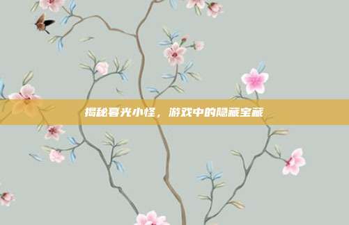 揭秘暮光小怪,游戏中的隐藏宝藏