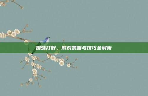 蜘蛛打野，游戏策略与技巧全解析