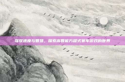 驾驭速度与智慧，探索高智能方程式赛车游戏的世界