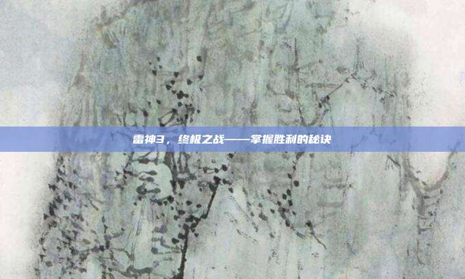 雷神3,终极之战——掌握胜利的秘诀