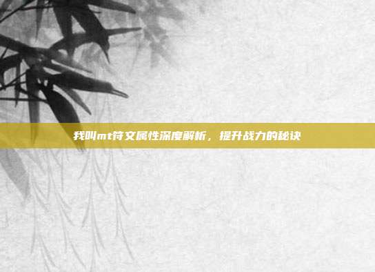 我叫mt符文属性深度解析，提升战力的秘诀