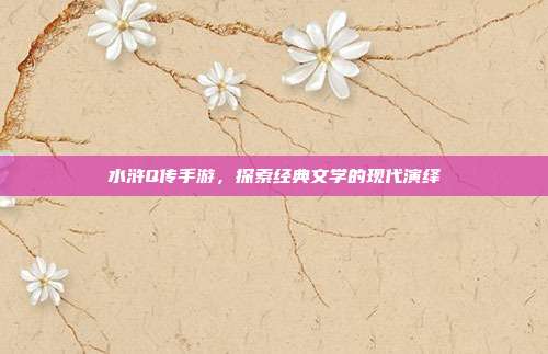水浒Q传手游,探索经典文学的现代演绎