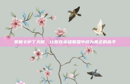 掌握卡萨丁天赋,让你在英雄联盟中成为真正的高手