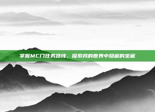 掌握MC门任务路线,探索我的世界中隐藏的宝藏