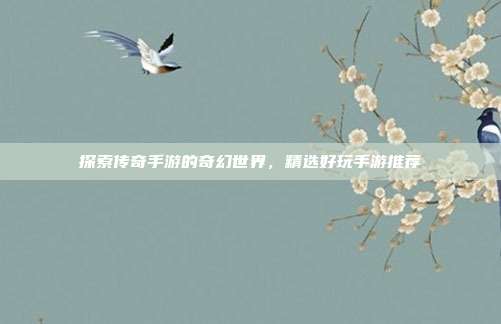 探索传奇手游的奇幻世界,精选好玩手游推荐