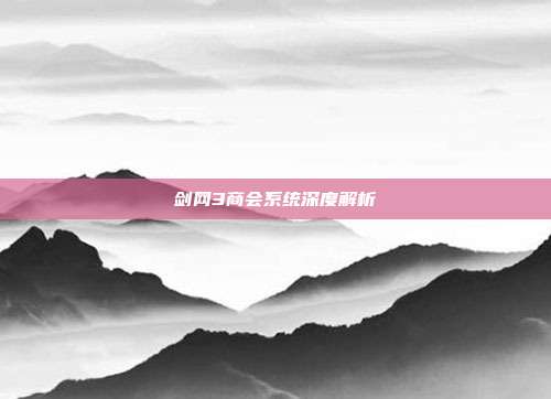 剑网3商会系统深度解析