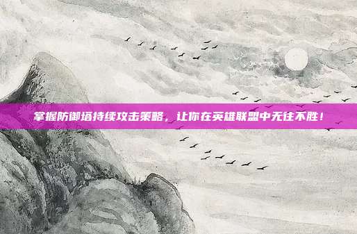 掌握防御塔持续攻击策略,让你在英雄联盟中无往不胜!