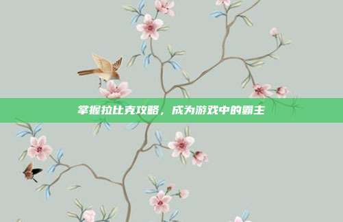 掌握拉比克攻略,成为游戏中的霸主