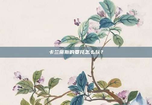 卡兰蒂斯的委托怎么玩?