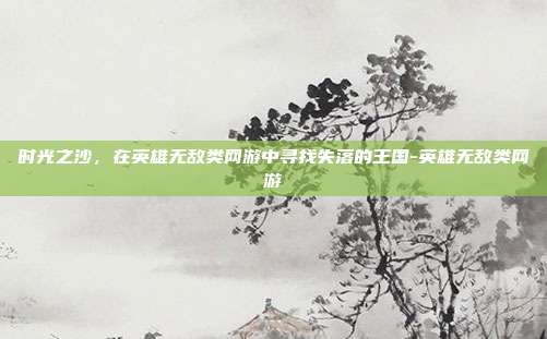 时光之沙，在英雄无敌类网游中寻找失落的王国-英雄无敌类网游