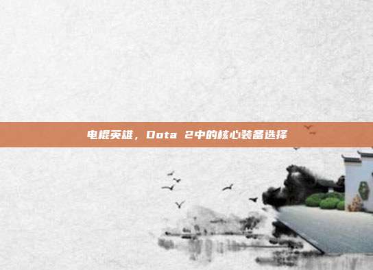 电棍英雄,Dota 2中的核心装备选择