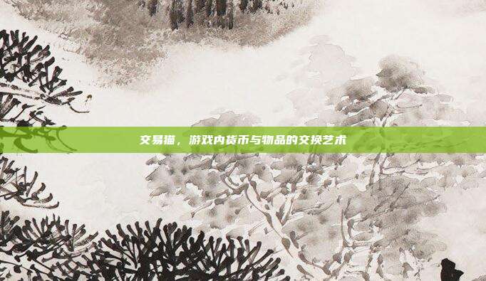 交易猫,游戏内货币与物品的交换艺术