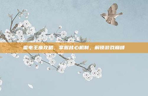 雷电王座攻略，掌握核心机制，解锁游戏巅峰