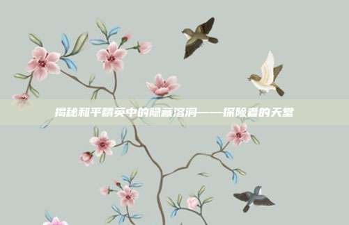 揭秘和平精英中的隐藏溶洞——探险者的天堂