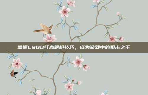 掌握CSGO红点跟枪技巧，成为游戏中的狙击之王