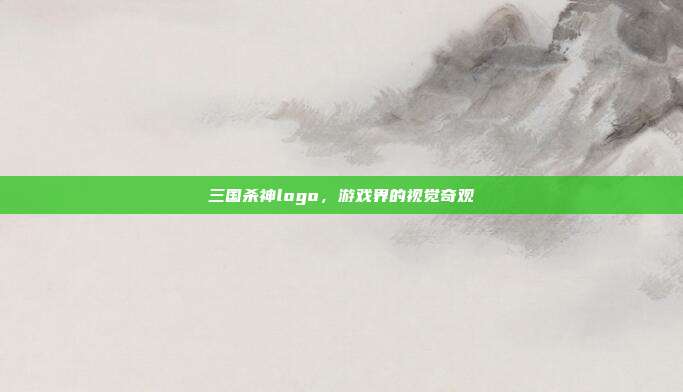 三国杀神logo，游戏界的视觉奇观