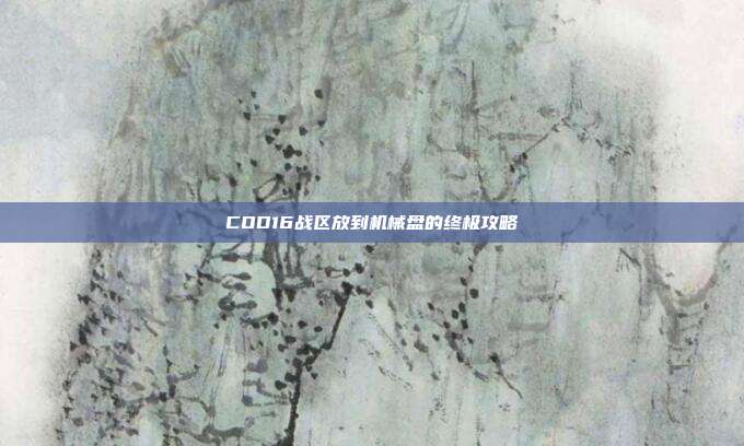 COD16战区放到机械盘的终极攻略