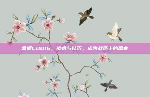 掌握COD16，战术与技巧，成为战场上的赢家