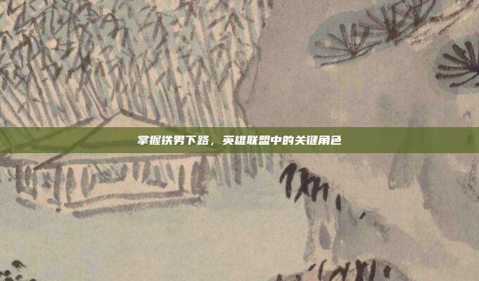 掌握铁男下路，英雄联盟中的关键角色