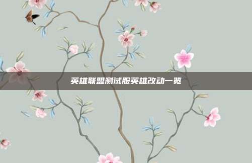 英雄联盟测试服英雄改动一览
