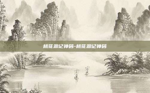桃花源记神码-桃花源记神码