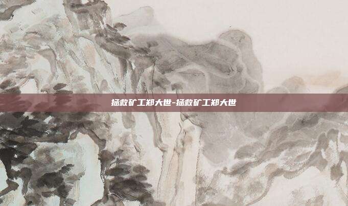 拯救矿工郑大世-拯救矿工郑大世