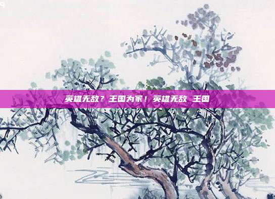 英雄无敌？王国为冢！英雄无敌 王国