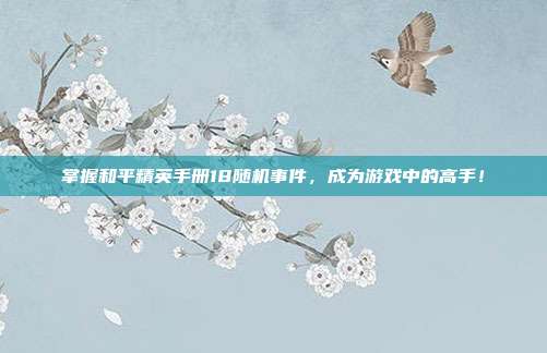 掌握和平精英手册18随机事件，成为游戏中的高手！