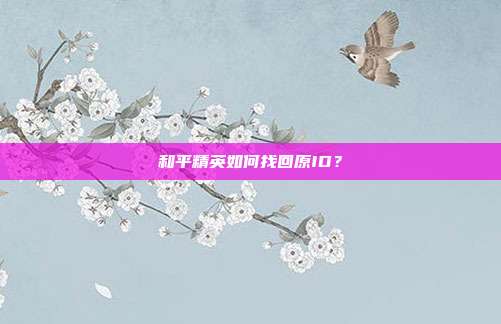 和平精英如何找回原ID?