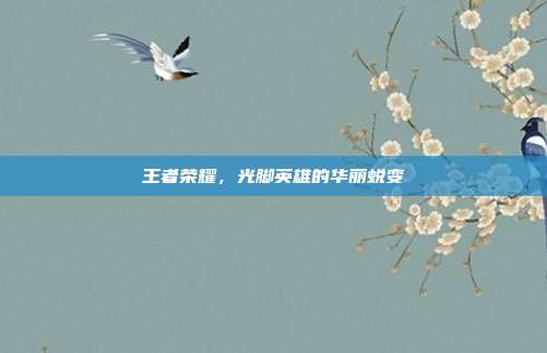 王者荣耀，光脚英雄的华丽蜕变