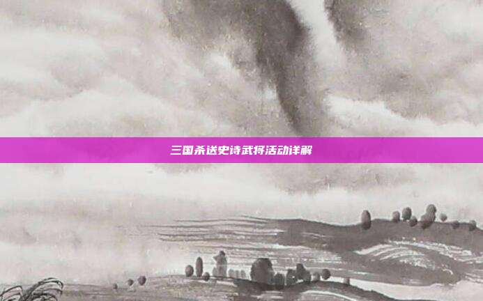 三国杀送史诗武将活动详解