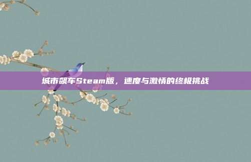城市飙车Steam版,速度与激情的终极挑战