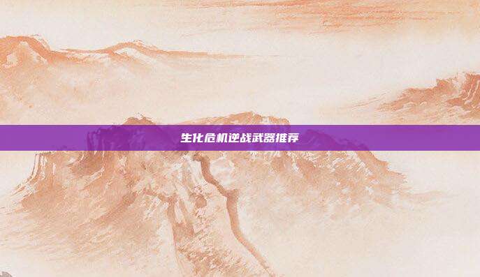 生化危机逆战武器推荐