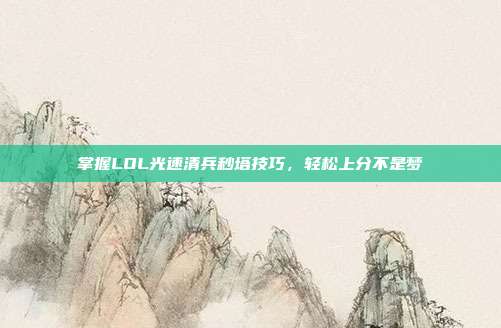 掌握LOL光速清兵秒塔技巧,轻松上分不是梦