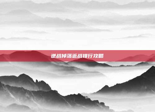 逆战掉落近战排行攻略