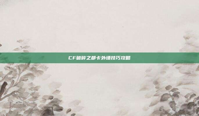 CF破碎之都卡外墙技巧攻略
