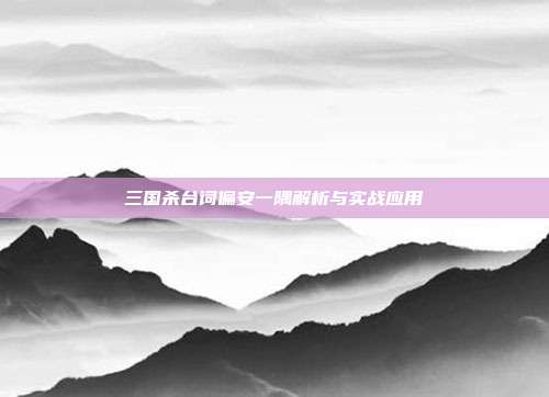 三国杀台词偏安一隅解析与实战应用