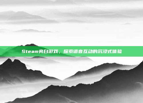 Steam旁白游戏,探索语音互动的沉浸式体验