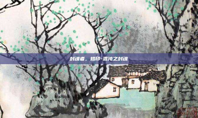 封魂者，烙印-混沌之封魂